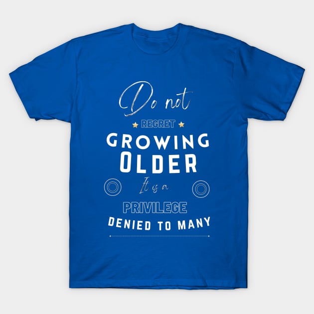 Do not regret growing older it is a privilege denied to many T-Shirt by LukjanovArt